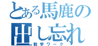 とある馬鹿の出し忘れ（数学ワーク）