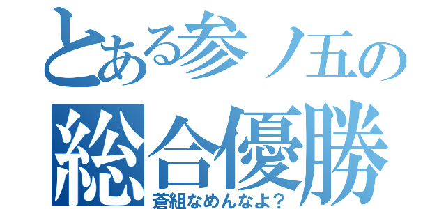 とある参ノ五の総合優勝（蒼組なめんなよ？）