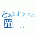 とあるオタクの踊（ロマンス）