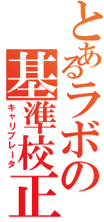 とあるラボの基準校正Ⅱ（キャリブレータ）