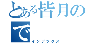 とある皆月ので（インデックス）