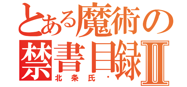 とある魔術の禁書目録Ⅱ（北条氏辉）