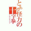 とある怪力の十字拳（クロスチョプ）