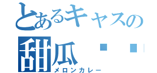 とあるキャスの甜瓜咖喱（メロンカレー）