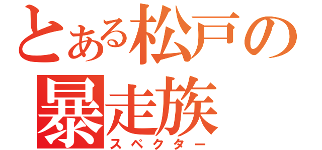 とある松戸の暴走族（スペクター）