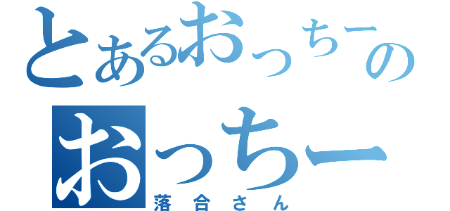 とあるおっちーのおっちー（落合さん）