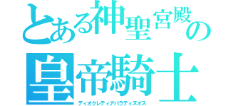 とある神聖宮殿　の皇帝騎士（ディオクレティアパラティヌオス）