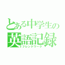 とある中学生の英語記録（フレンドワーク）