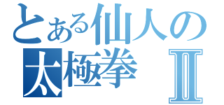 とある仙人の太極拳Ⅱ（）