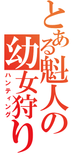 とある魁人の幼女狩り（ハンティング）