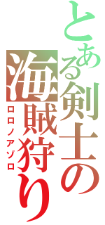 とある剣士の海賊狩り（ロロノアゾロ）