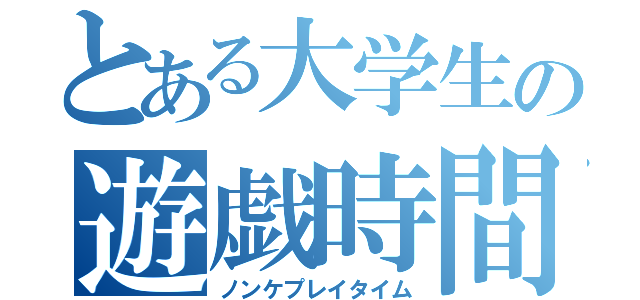 とある大学生の遊戯時間（ノンケプレイタイム）