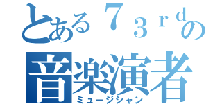 とある７３ｒｄの音楽演者（ミュージシャン）