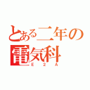 とある二年の電気科（Ｅ２Ａ）