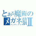 とある魔術のメガネ猿Ⅱ（インデックス）