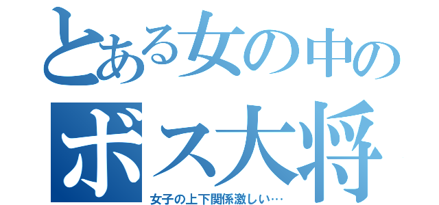 とある女の中のボス大将（女子の上下関係激しい…）