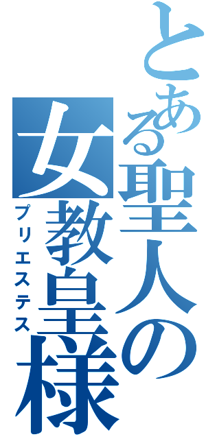 とある聖人の女教皇様（プリエステス）