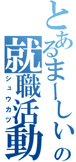 とあるまーしぃ♪の就職活動（シュウカツ）