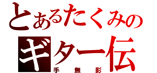 とあるたくみのギター伝説（手無影）