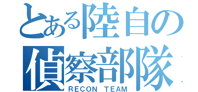 とある陸自の偵察部隊（ＲＥＣＯＮ　ＴＥＡＭ）