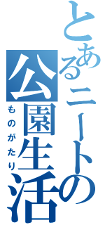 とあるニートの公園生活（ものがたり）