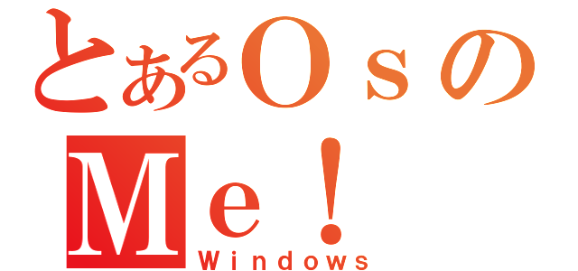 とあるＯｓのＭｅ！（Ｗｉｎｄｏｗｓ）