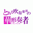 とある吹奏楽部の華形奏者（トランペッター）