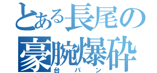 とある長尾の豪腕爆砕（台パン）