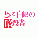 とある白銀の暗殺者（）