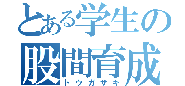 とある学生の股間育成（トウガサキ）