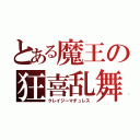 とある魔王の狂喜乱舞（クレイジーマチュレス）