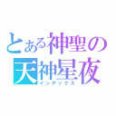 とある神聖の天神星夜（インデックス）