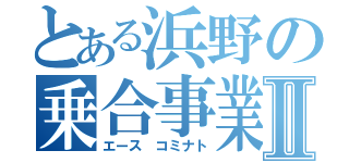 とある浜野の乗合事業Ⅱ（エース コミナト）