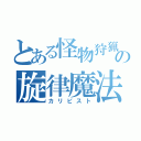 とある怪物狩猟の旋律魔法（カリピスト）