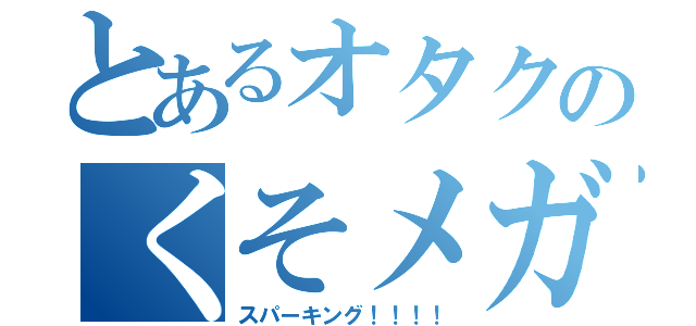 とあるオタクのくそメガネ（スパーキング！！！！）