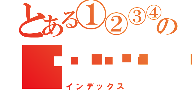 とある①②③④⑤⑥の☠💀☠💀☠（インデックス）