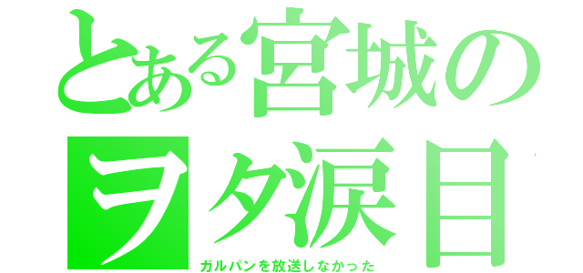 とある宮城のヲタ涙目（ガルパンを放送しなかった）