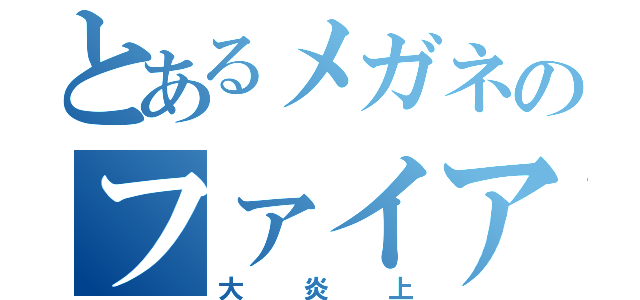 とあるメガネのファイアー（大炎上）