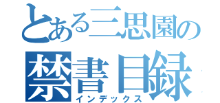 とある三思園の禁書目録（インデックス）