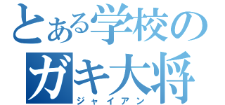 とある学校のガキ大将（ジャイアン）