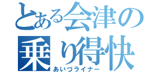 とある会津の乗り得快速（あいづライナー）