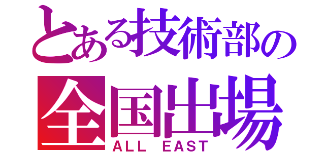 とある技術部の全国出場（ＡＬＬ ＥＡＳＴ）