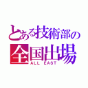 とある技術部の全国出場（ＡＬＬ ＥＡＳＴ）