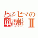 とあるヒマの単語帳Ⅱ（ワールドブック）