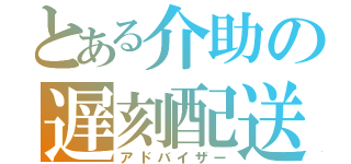 とある介助の遅刻配送（アドバイザー）