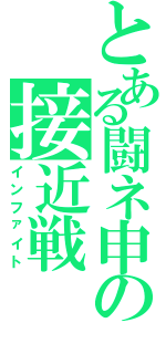 とある闘ネ申の接近戦（インファイト）