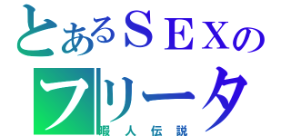 とあるＳＥＸのフリーター（暇人伝説）