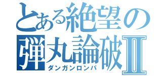 とある絶望の弾丸論破Ⅱ（ダンガンロンパ）