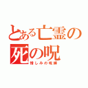 とある亡霊の死の呪（憎しみの呪縛）