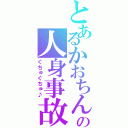 とあるかおちんの人身事故（ぐちゅぐちゅ♪）